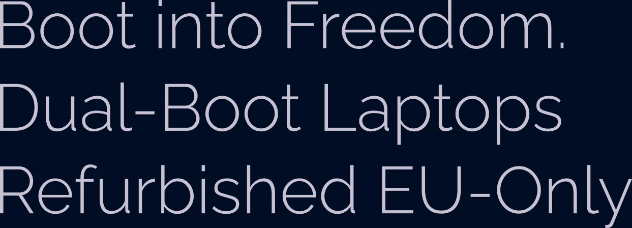 Boot into Freedom. Dual-Boot Laptops Refurbished EU-Only